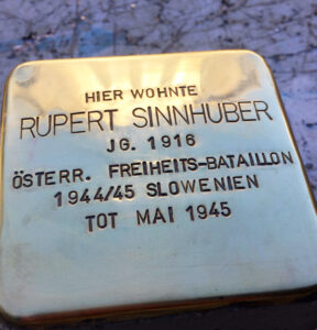 <p>HIER WOHNTE<br />
RUPERT SINNHUBER<br />
JG. 1916<br />
ÖSTERR. FREIHEITS-BATAILLON<br />
1944/45 SLOWENIEN<br />
TOT MAI 1945</p>
