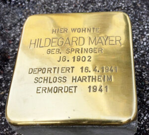 <p>HIER WOHNTE<br />
HILDEGARD MAYER<br />
GEB. SPRINGER<br />
JG. 1902<br />
DEPORTIERT 16. 4. 1941<br />
SCHLOSS HARTHEIM<br />
ERMORDET 1941</p>

