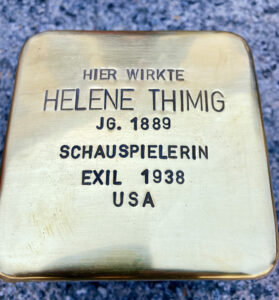 <p>HIER WIRKTE<br />
HELENE THIMIG<br />
JG. 1889<br />
SCHAUSPIELERIN<br />
EXIL1938<br />
USA</p>
