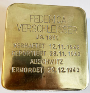 <p>FEDERICA VERSCHLEISSER<br />
JG. 1899<br />
VERHAFTET 12.11.1943<br />
DEPORTIERT 28.11.1943<br />
AUSCHWITZ<br />
ERMORDET 29.12.1943</p>
