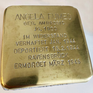 <p>ANGELA FUMEO<br />
GEB. AMBROSIC<br />
JG. 1900<br />
IM WIDERSTAND<br />
VERHAFTET JAN. 1944<br />
DEPORTIERT 15.2.1944<br />
RAVENSBRÜCK<br />
ERMORDET MÄRZ 1945</p>
