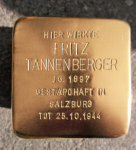 <p>HIER WIRKTE<br />
FRITZ<br />
TANNENBERGER<br />
JG. 1897<br />
GESTAPOHAFT IN<br />
SALZBURG<br />
TOT 25.10.1944</p>
