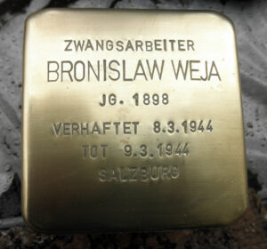 <p>ZWANGSARBEITER<br />
BRONISLAW WEJA<br />
JG. 1898<br />
VERHAFTET 8.3.1944<br />
TOT 9.3.1944<br />
SALZBURG</p>
