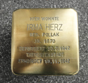 <p>HIER WOHNTE<br />
IRMA HERZ<br />
GEB. POLLAK<br />
JG. 1870<br />
DEPORTIERT 30.7.1942<br />
THERESIENSTADT<br />
ERMORDET 18.11.1942</p>
