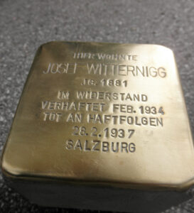 <p>HIER WOHNTE<br />
JOSEF WITTERNIGG<br />
JG. 1881<br />
IM WIDERSTAND<br />
VERHAFTET FEB. 1934<br />
TOT AN HAFTFOLGEN<br />
SALZBURG 28.2.1937</p>
