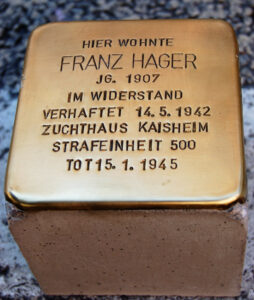 <p>HIER WOHNTE<br />
FRANZ HAGER<br />
JG. 1907<br />
IM WIDERSTAND<br />
VERHAFTET 14.5.1942<br />
ZUCHTHAUS KAISHEIM<br />
STRAFEINHEIT 500<br />
TOT 15.1.1945</p>
