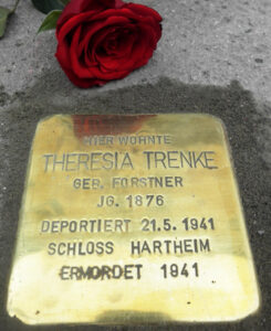 <p>HIER WOHNTE<br />
THERESIA TRENKE<br />
GEB. FORSTNER<br />
JG. 1876<br />
DEPORTIERT 21.5.1941<br />
SCHLOSS HARTHEIM<br />
ERMORDET 1941</p>
