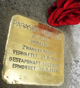 <p>ZWANGSARBEIT<br />
PARASKA MENSJUK<br />
JG. 1923<br />
UKRAINE<br />
GESTAPO-HAFT 27.6.1944<br />
ERMORDET 30.6.1944<br />
SALZBURG</p>
