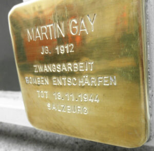 <p>MARTIN GAY<br />
JG. 1912<br />
ZWANGSARBEIT<br />
BOMBEN ENTSCHÄRFEN<br />
TOT 18.11.1944<br />
SALZBURG</p>

