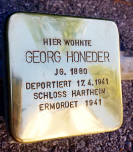 <p>HIER WOHNTE<br />
GEORG HONEDER<br />
JG. 1880<br />
DEPORTIERT 17.4.1941<br />
SCHLOSS HARTHEIM<br />
ERMORDET 1941</p>
