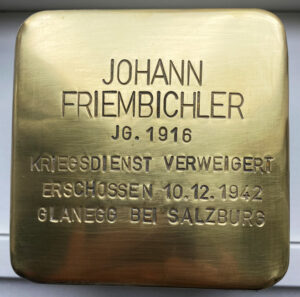 <p>JOHANN FRIEMBICHLER<br />
JG. 1916<br />
KRIEGSDIENST VERWEIGERT<br />
ERSCHOSSEN 10.12.1942<br />
GLANEGG BEI SALZBURG</p>
