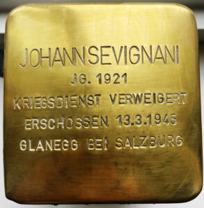 <p>JOHANN SEVIGNANI<br />
JG. 1921<br />
KRIEGSDIENST VERWEIGERT<br />
ERSCHOSSEN 13.3.1945<br />
GLANEGG BEI SALZBURG</p>
