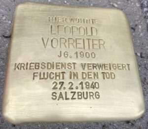 <p>HIER WOHNTE<br />
LEOPOLD<br />
VORREITER<br />
JG. 1900<br />
KRIEGSDIENST VERWEIGERT<br />
SUIZID 27.2.1940<br />
SALZBURG</p>
