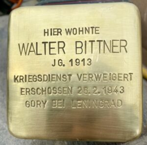 <p>HIER WOHNTE<br />
WALTER<br />
BITTNER<br />
JG. 1913<br />
KRIEGSDIENST VERWEIGERT<br />
ERSCHOSSEN 26.2.1943<br />
GORY BEI LENINGRAD</p>
